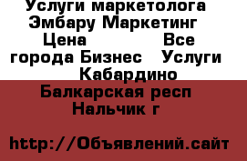 Услуги маркетолога. Эмбару Маркетинг › Цена ­ 15 000 - Все города Бизнес » Услуги   . Кабардино-Балкарская респ.,Нальчик г.